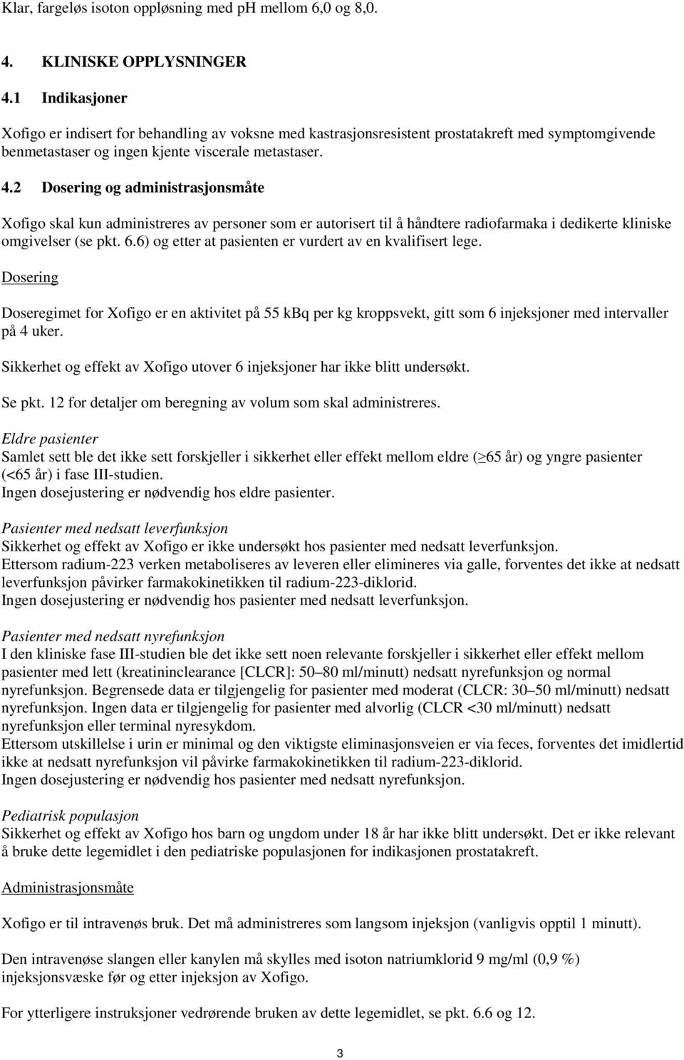 2 Dosering og administrasjonsmåte Xofigo skal kun administreres av personer som er autorisert til å håndtere radiofarmaka i dedikerte kliniske omgivelser (se pkt. 6.