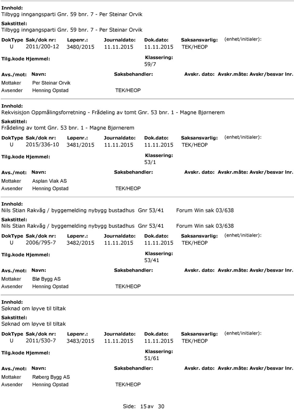 1 - Magne Bjørnerem 2015/336-10 3481/2015 53/1 Asplan Viak AS Nils Stian Rakvåg / byggemelding nybygg bustadhus Gnr 53/41 Forum Win sak 03/638 Nils Stian Rakvåg /