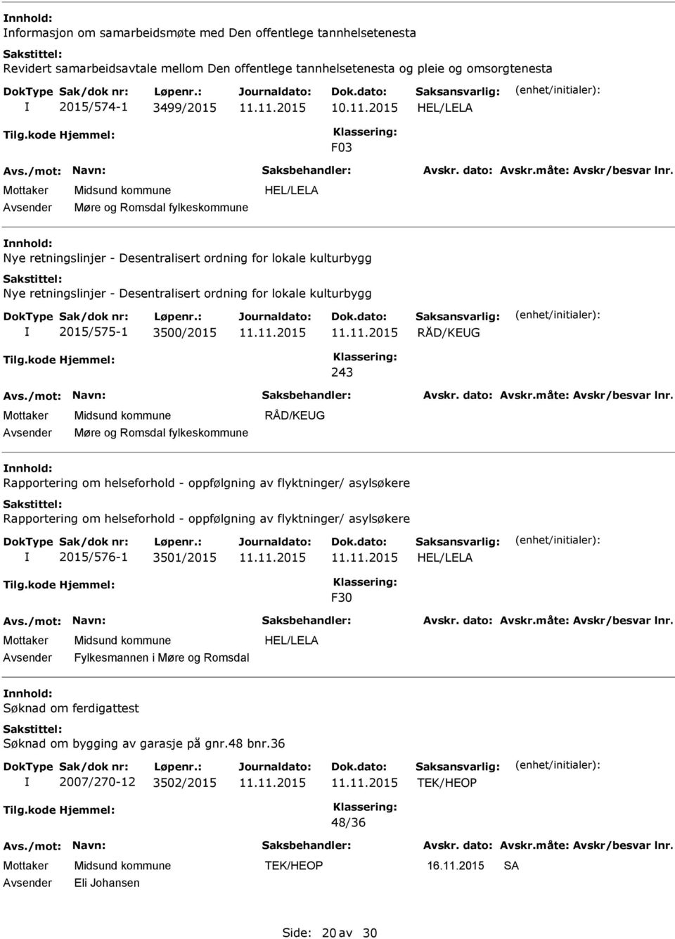 243 Møre og Romsdal fylkeskommune RÅD/KEG Rapportering om helseforhold - oppfølgning av flyktninger/ asylsøkere Rapportering om helseforhold - oppfølgning av flyktninger/ asylsøkere 2015/576-1