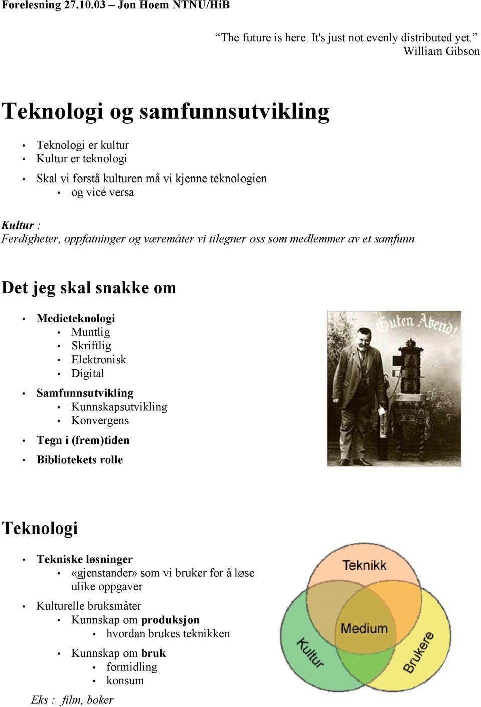 oppfatninger og væremåter vi tilegner oss som medlemmer av et samfunn Det jeg skal snakke om Medieteknologi Muntlig Skriftlig Elektronisk Digital Samfunnsutvikling