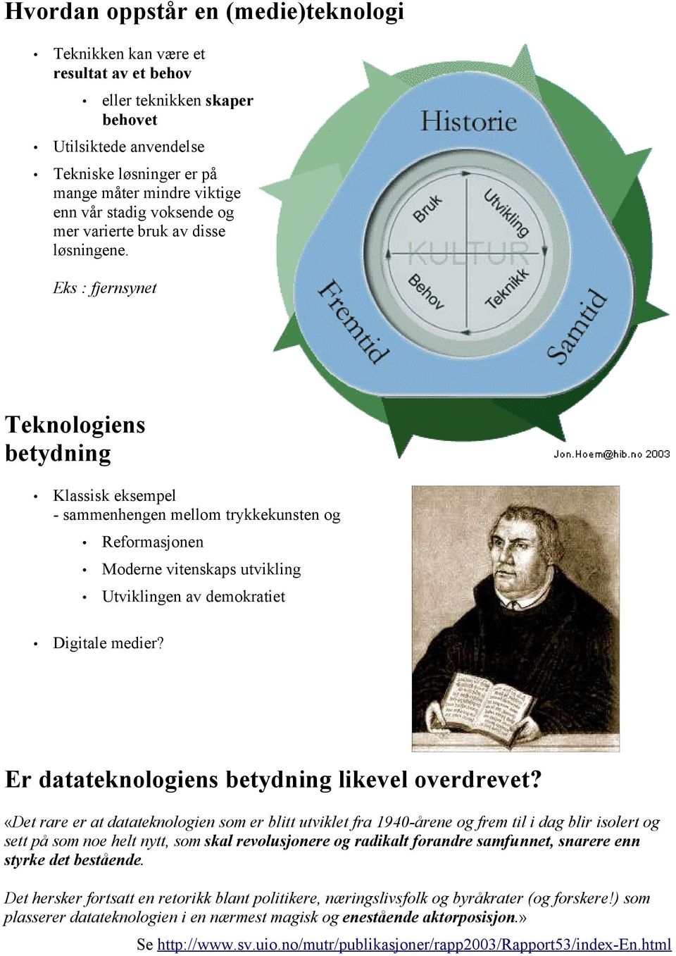 Eks : fjernsynet Teknologiens betydning Klassisk eksempel - sammenhengen mellom trykkekunsten og Reformasjonen Moderne vitenskaps utvikling Utviklingen av demokratiet Digitale medier?