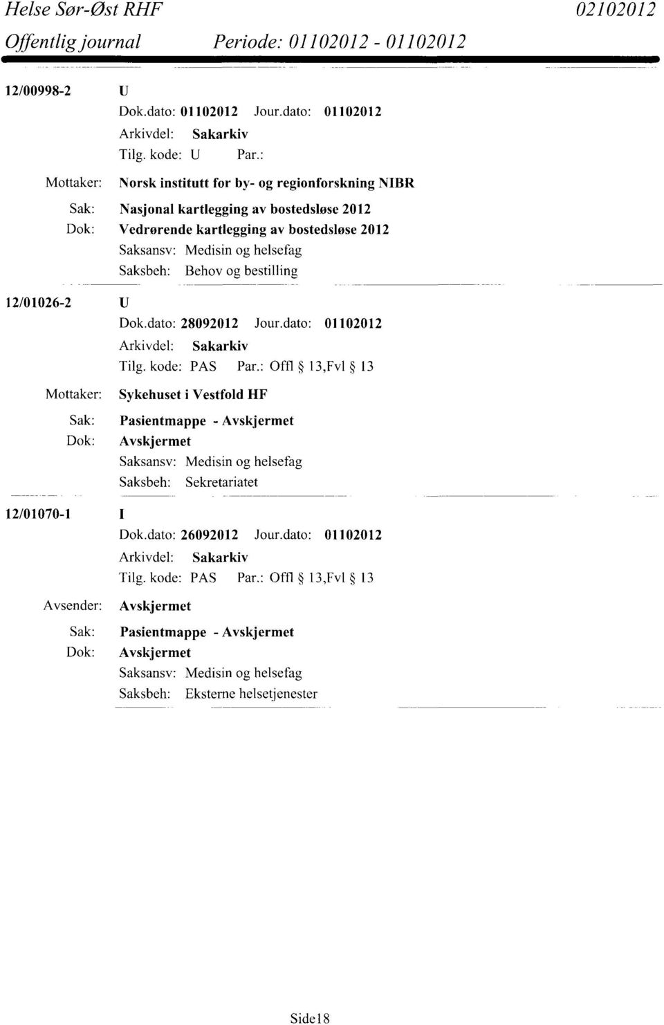 : Offl 13,Fv1 13 Sykehuset i Vestfold HF Sak: Pasientmappe - Avskjermet Dok: Avskjermet Saksansv: Medisin og helsefag Saksbeh: Sekretariatet 12/01070-1