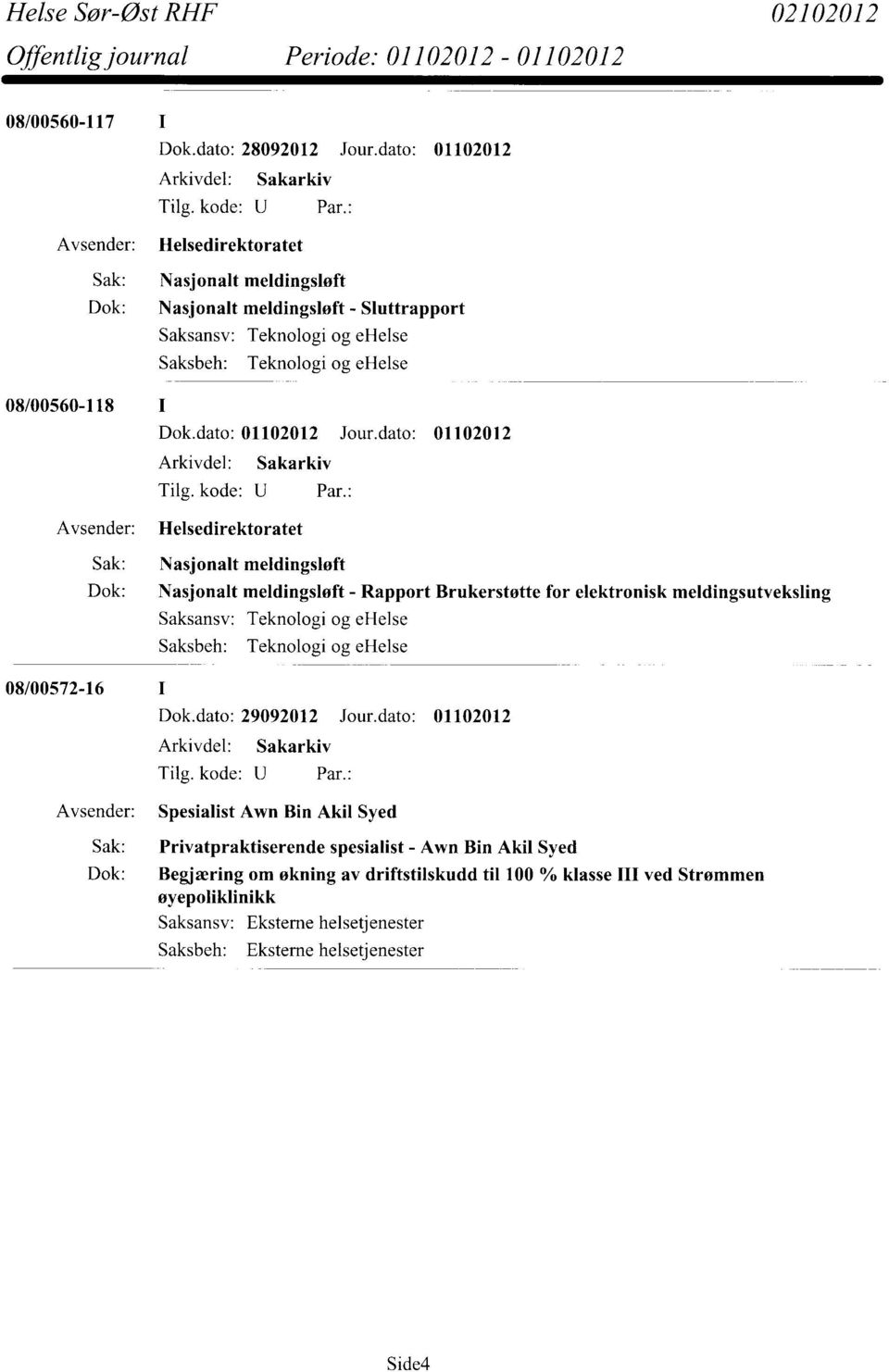 Helsedirektoratet Sak: Nasjonalt meldingsløft Dok: Nasjonalt meldingsløft - Rapport Brukerstøtte for elektronisk meldingsutveksling Saksansv: Teknologi og ehelse Saksbeh: Teknologi og