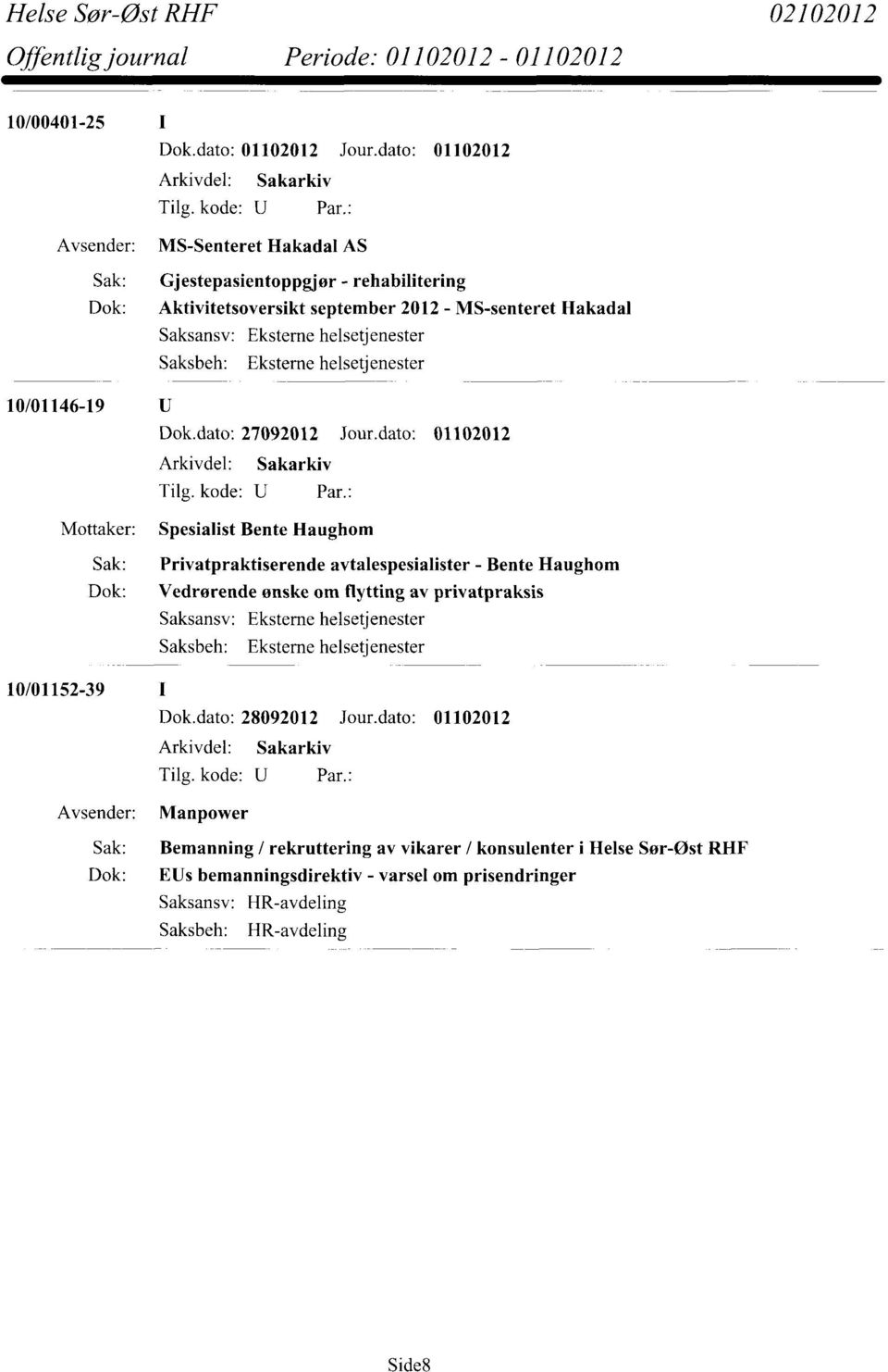 dato: 01102012 Spesialist Bente Haughom Sak: Privatpraktiserende avtalespesialister - Bente Haughom Dok: Vedrørende ønske om flytting av