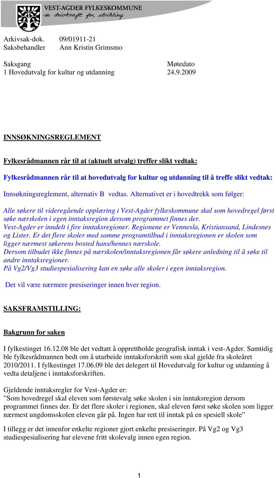 Fylkesrådmannen rår til at hovedutvalg for kultur og utdanning til å treffe slikt vedtak: Innsøkningsreglement, alternativ B vedtas.