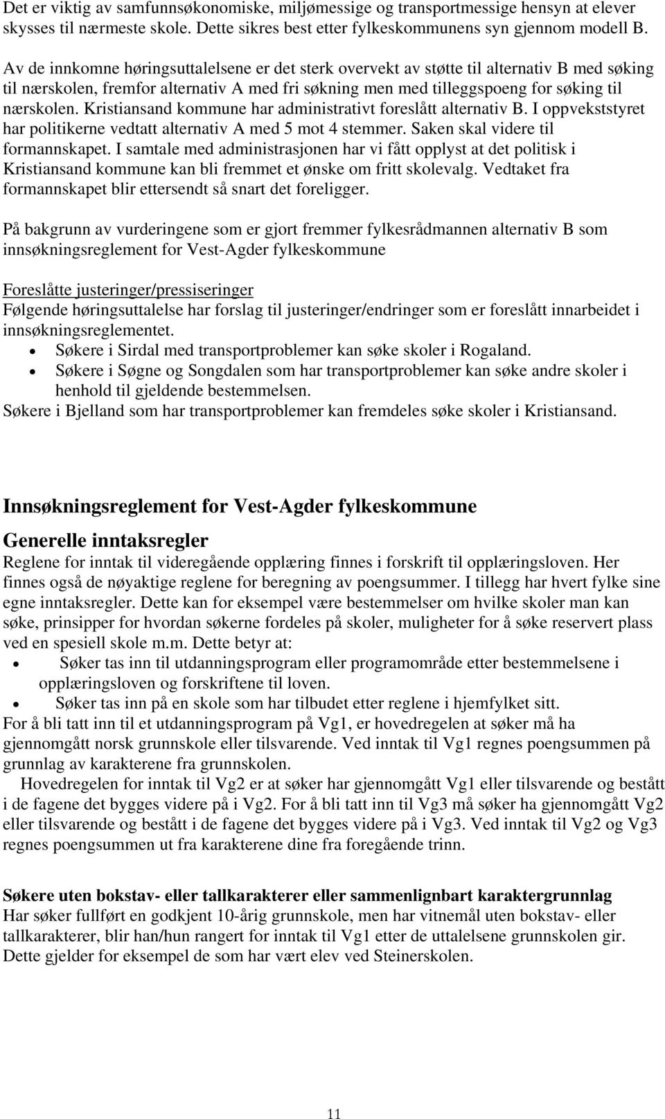 Kristiansand kommune har administrativt foreslått alternativ B. I oppvekststyret har politikerne vedtatt alternativ A med 5 mot 4 stemmer. Saken skal videre til formannskapet.