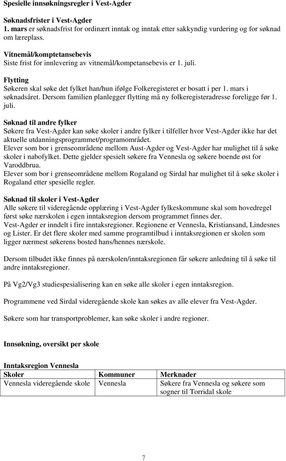 mars i søknadsåret. Dersom familien planlegger flytting må ny folkeregisteradresse foreligge før 1. juli.