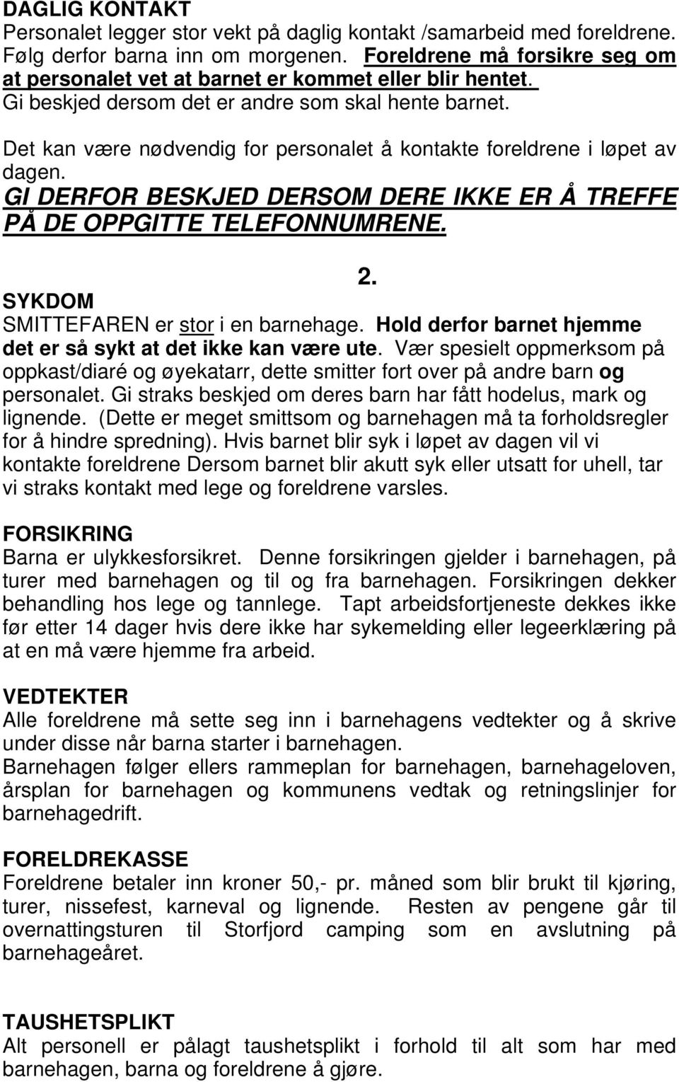 Det kan være nødvendig for personalet å kontakte foreldrene i løpet av dagen. GI DERFOR BESKJED DERSOM DERE IKKE ER Å TREFFE PÅ DE OPPGITTE TELEFONNUMRENE. SYKDOM SMITTEFAREN er stor i en barnehage.