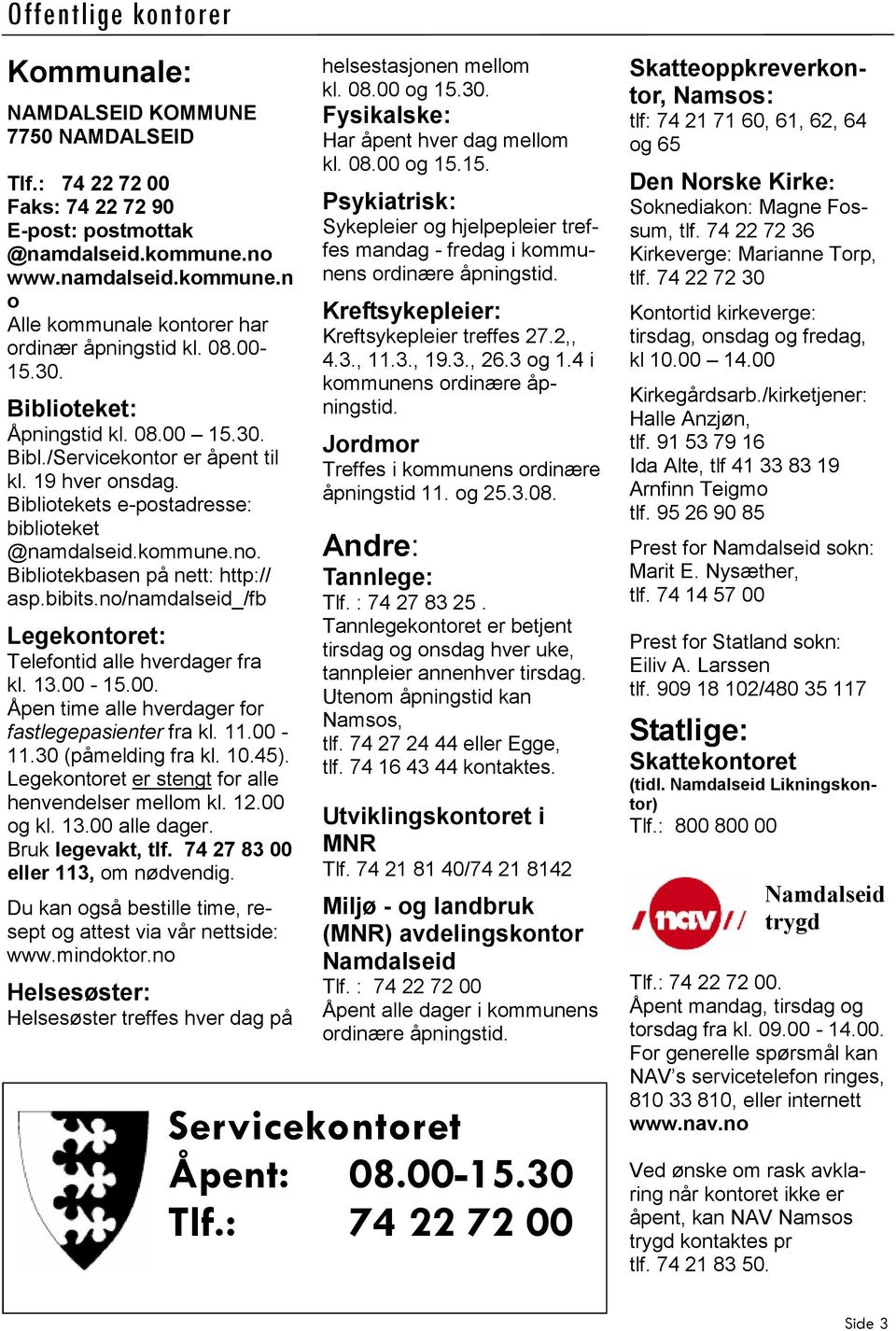 Bibliotekbasen på nett: http:// asp.bibits.no/namdalseid_/fb Legekontoret: Telefontid alle hverdager fra kl. 13.00-15.00. Åpen time alle hverdager for fastlegepasienter fra kl. 11.00-11.