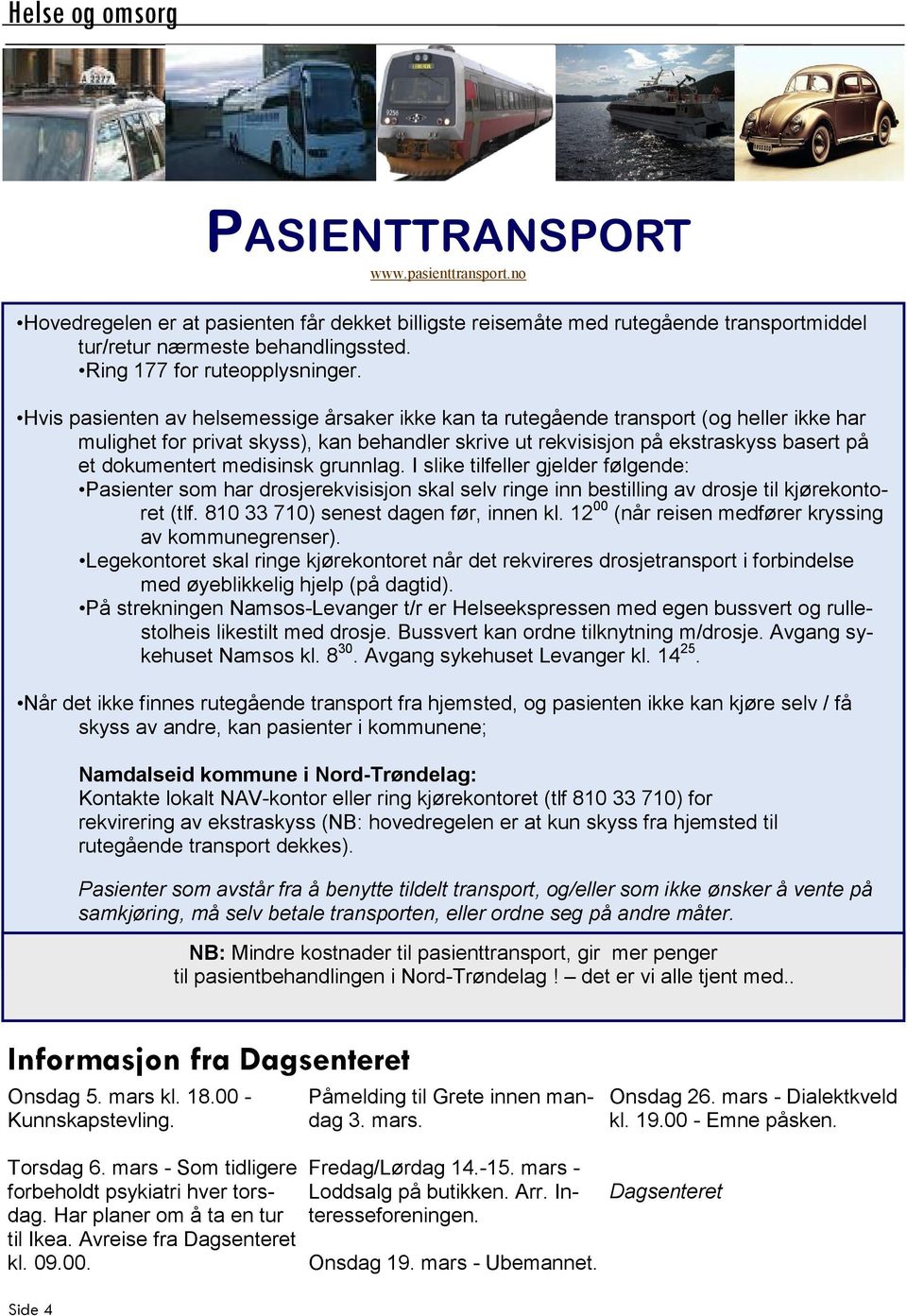 Hvis pasienten av helsemessige årsaker ikke kan ta rutegående transport (og heller ikke har mulighet for privat skyss), kan behandler skrive ut rekvisisjon på ekstraskyss basert på et dokumentert