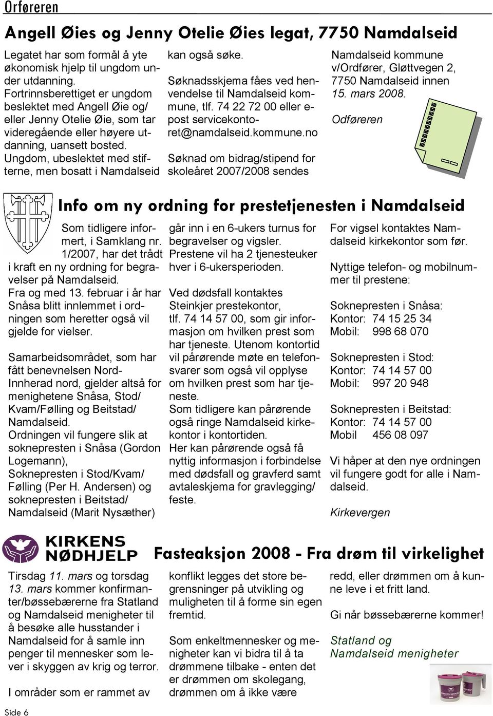 Ungdom, ubeslektet med stifterne, men bosatt i Namdalseid Som tidligere informert, i Samklang nr. 1/2007, har det trådt i kraft en ny ordning for begravelser på Namdalseid. Fra og med 13.