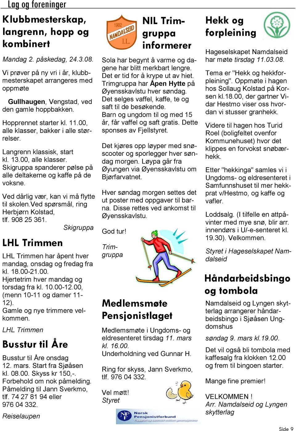 Langrenn klassisk, start kl. 13.00, alle klasser. Skigruppa spanderer pølse på alle deltakerne og kaffe på de voksne. Ved dårlig vær, kan vi må flytte til skolen.