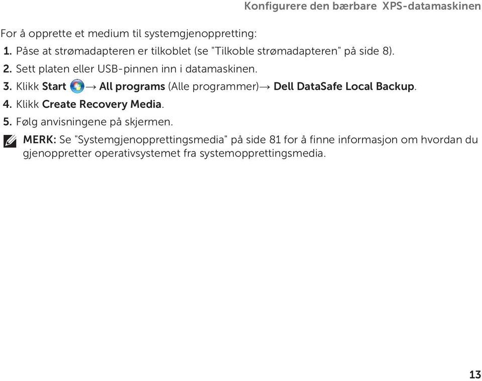 3. Klikk Start All programs (Alle programmer) Dell DataSafe Local Backup. 4. Klikk Create Recovery Media. 5.