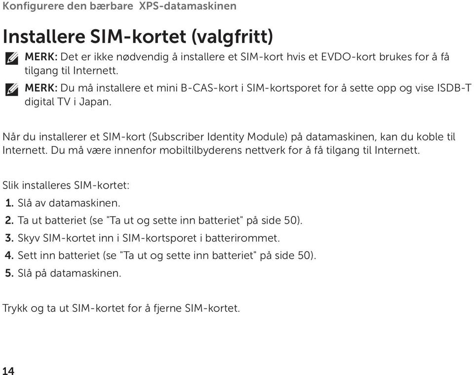 Når du installerer et SIM-kort (Subscriber Identity Module) på datamaskinen, kan du koble til Internett. Du må være innenfor mobiltilbyderens nettverk for å få tilgang til Internett.