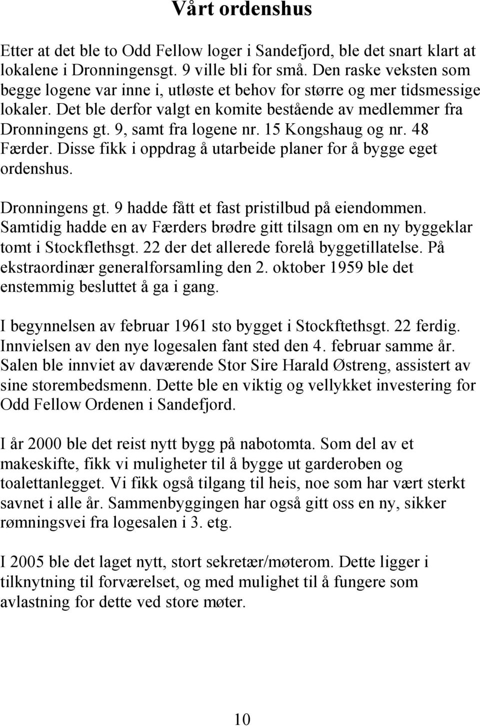 15 Kongshaug og nr. 48 Færder. Disse fikk i oppdrag å utarbeide planer for å bygge eget ordenshus. Dronningens gt. 9 hadde fått et fast pristilbud på eiendommen.