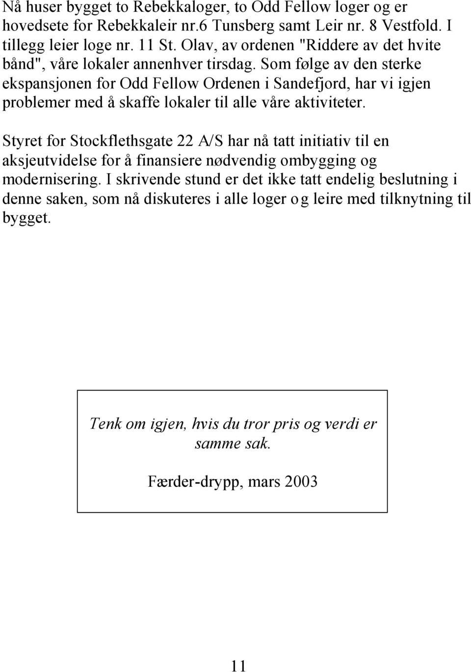 Som følge av den sterke ekspansjonen for Odd Fellow Ordenen i Sandefjord, har vi igjen problemer med å skaffe lokaler til alle våre aktiviteter.