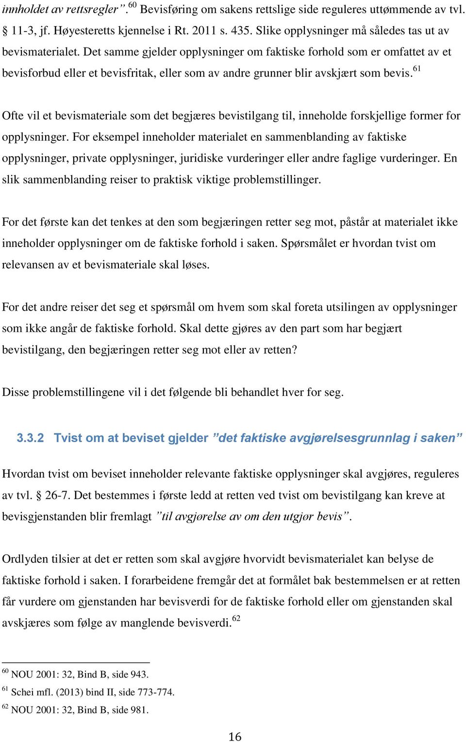 Det samme gjelder opplysninger om faktiske forhold som er omfattet av et bevisforbud eller et bevisfritak, eller som av andre grunner blir avskjært som bevis.