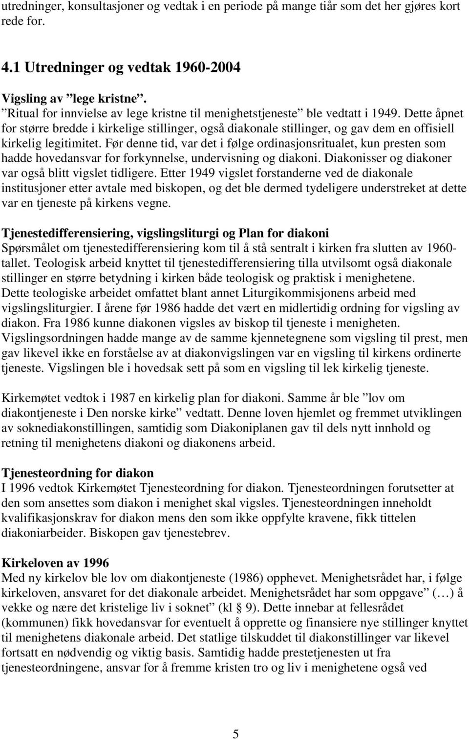 Dette åpnet for større bredde i kirkelige stillinger, også diakonale stillinger, og gav dem en offisiell kirkelig legitimitet.