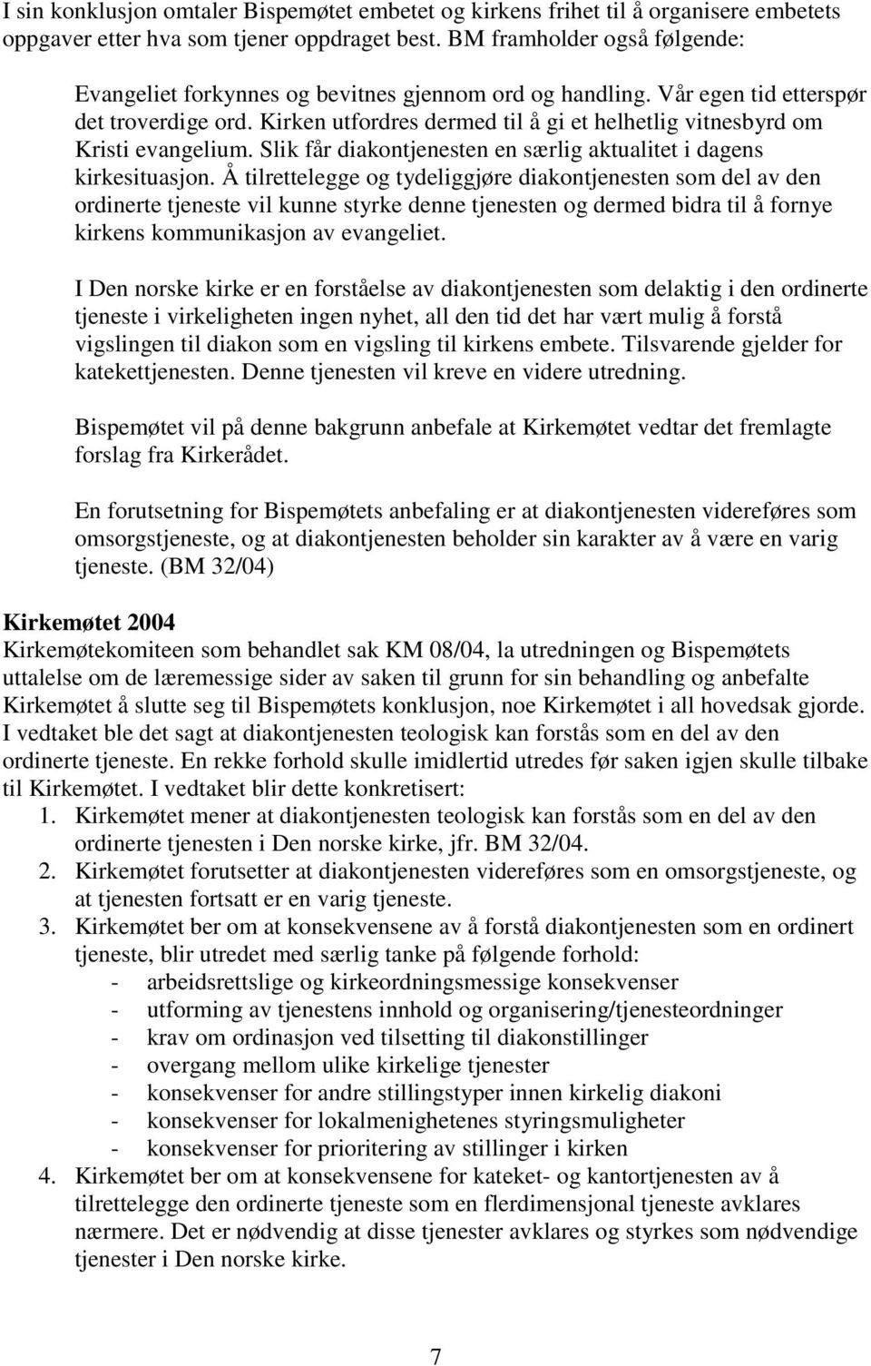 Kirken utfordres dermed til å gi et helhetlig vitnesbyrd om Kristi evangelium. Slik får diakontjenesten en særlig aktualitet i dagens kirkesituasjon.