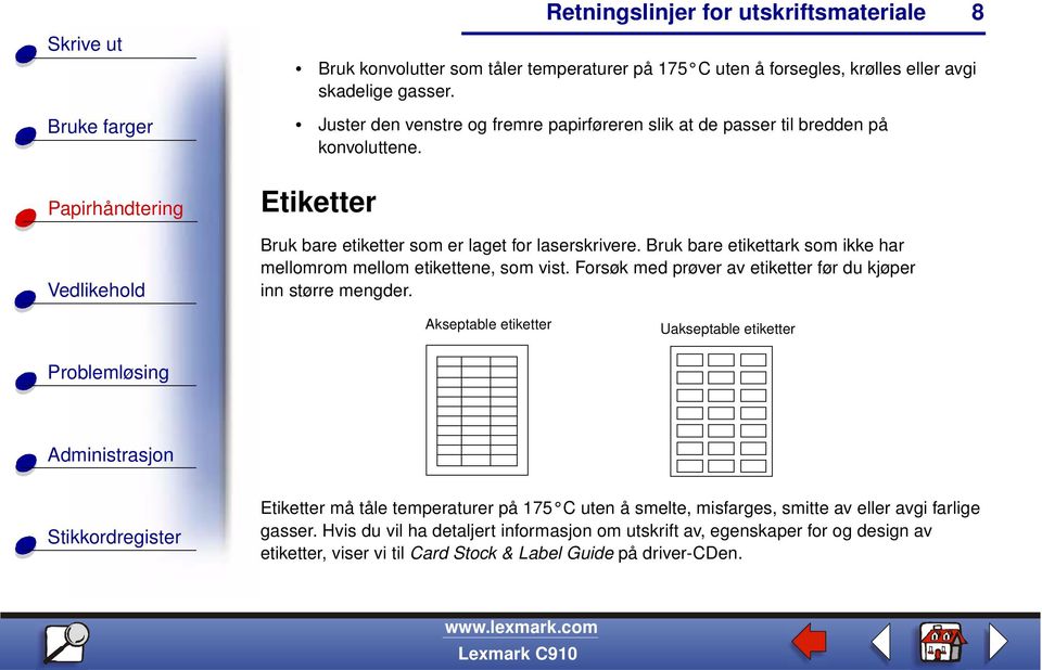 Bruk bare etikettark som ikke har mellomrom mellom etikettene, som vist. Forsøk med prøver av etiketter før du kjøper inn større mengder.