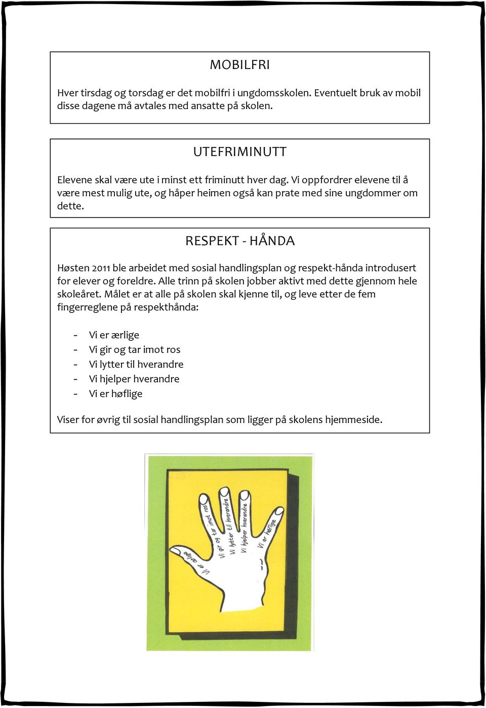 RESPEKT - HÅNDA Høsten 2011 ble arbeidet med sosial handlingsplan og respekt-hånda introdusert for elever og foreldre. Alle trinn på skolen jobber aktivt med dette gjennom hele skoleåret.