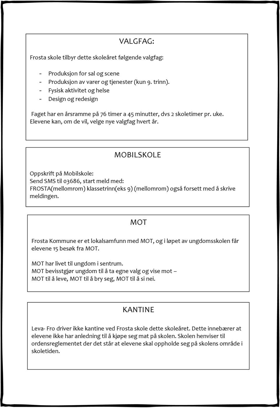 MOBILSKOLE Oppskrift på Mobilskole: Send SMS til 03686, start meld med: FROSTA(mellomrom) klassetrinn(eks 9) (mellomrom) også forsett med å skrive meldingen.