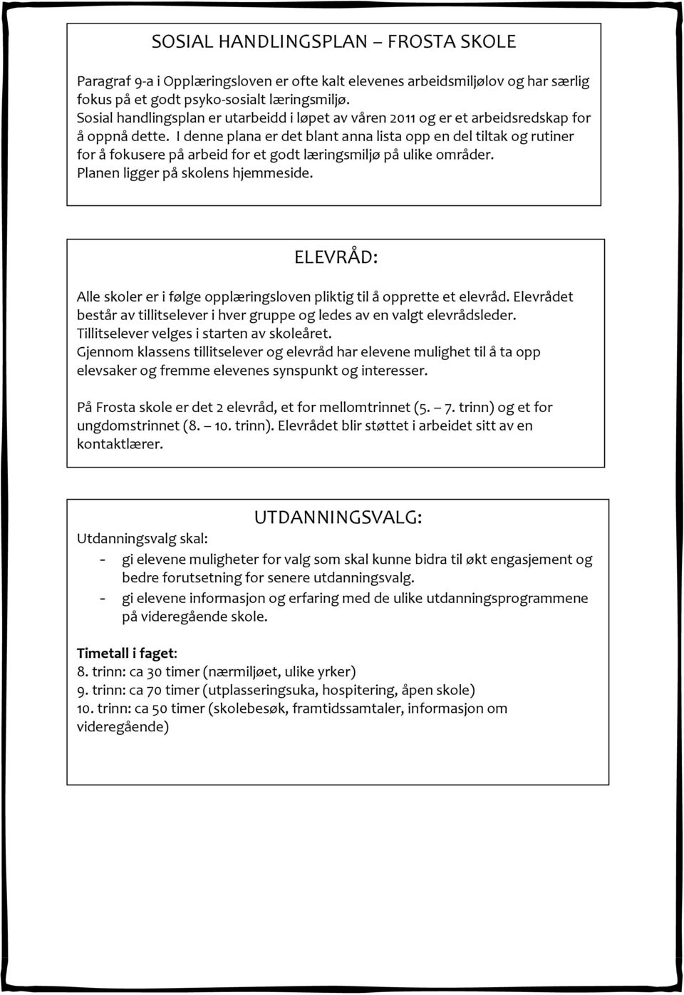 I denne plana er det blant anna lista opp en del tiltak og rutiner for å fokusere på arbeid for et godt læringsmiljø på ulike områder. Planen ligger på skolens hjemmeside.