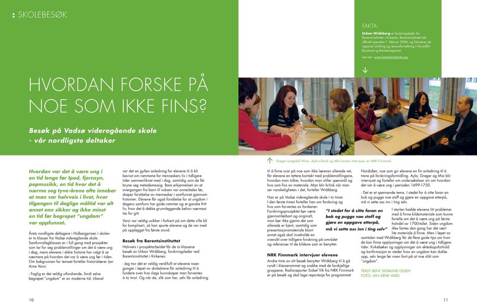 Besøk på Vadsø videregående skole - vår nordligste deltaker Greger Lyngedal Wian, Ayla Lillevik og Mia Larsen intervjues av NRK Finnmark.