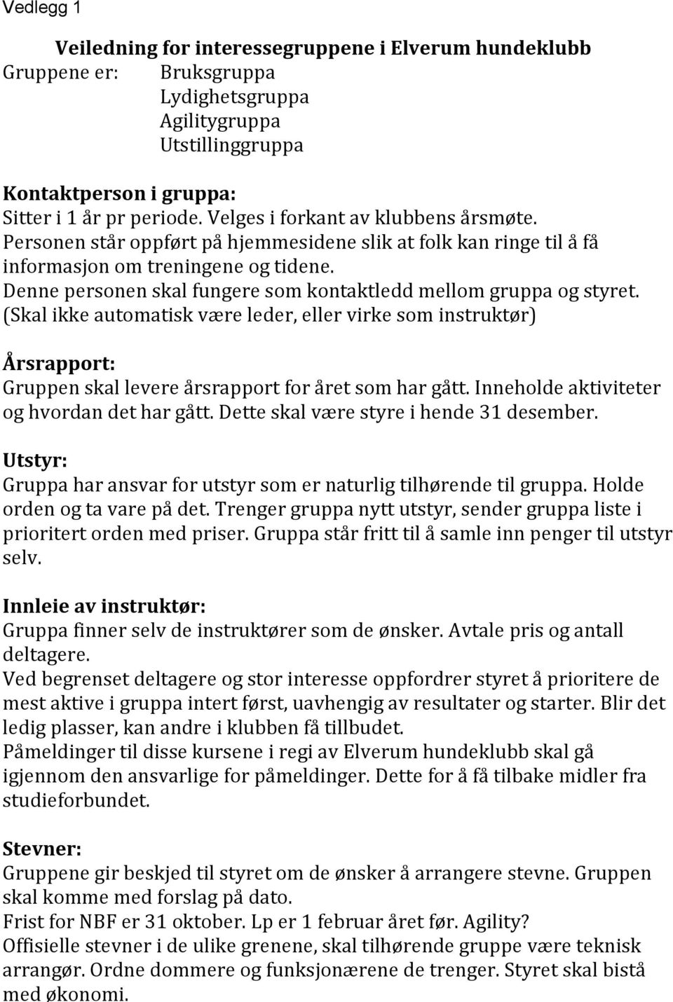 Denne personen skal fungere som kontaktledd mellom gruppa og styret. (Skal ikke automatisk være leder, eller virke som instruktør) Årsrapport: Gruppen skal levere årsrapport for året som har gått.