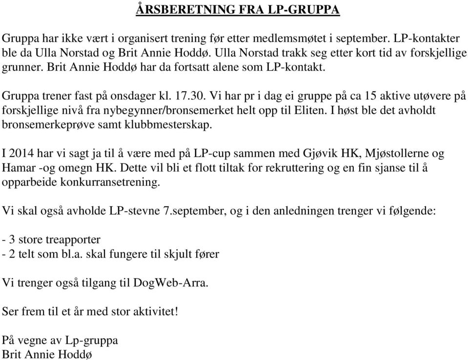 Vi har pr i dag ei gruppe på ca 15 aktive utøvere på forskjellige nivå fra nybegynner/bronsemerket helt opp til Eliten. I høst ble det avholdt bronsemerkeprøve samt klubbmesterskap.