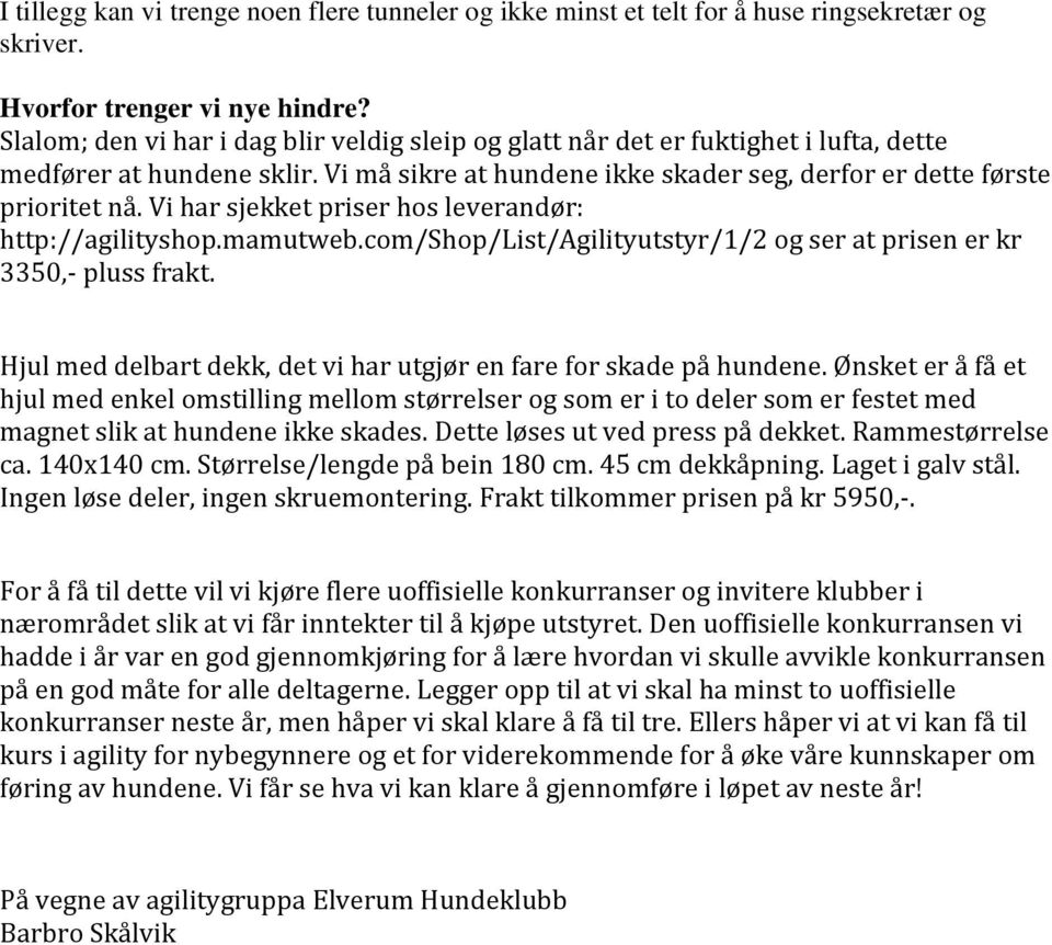 Vi har sjekket priser hos leverandør: http://agilityshop.mamutweb.com/shop/list/agilityutstyr/1/2 og ser at prisen er kr 3350,- pluss frakt.