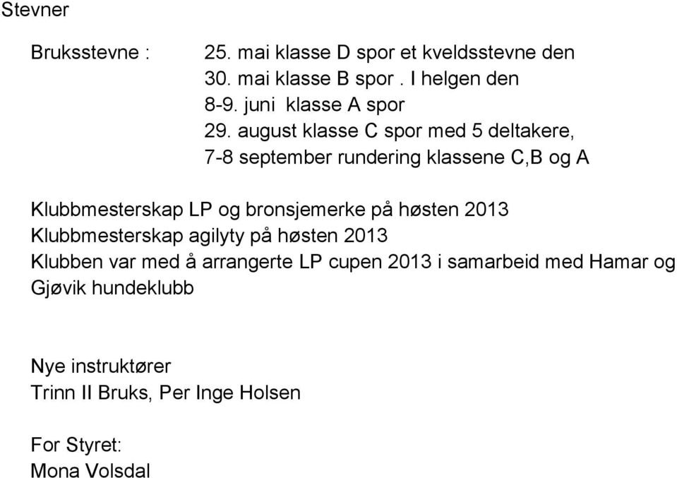 august klasse C spor med 5 deltakere, 7-8 september rundering klassene C,B og A Klubbmesterskap LP og