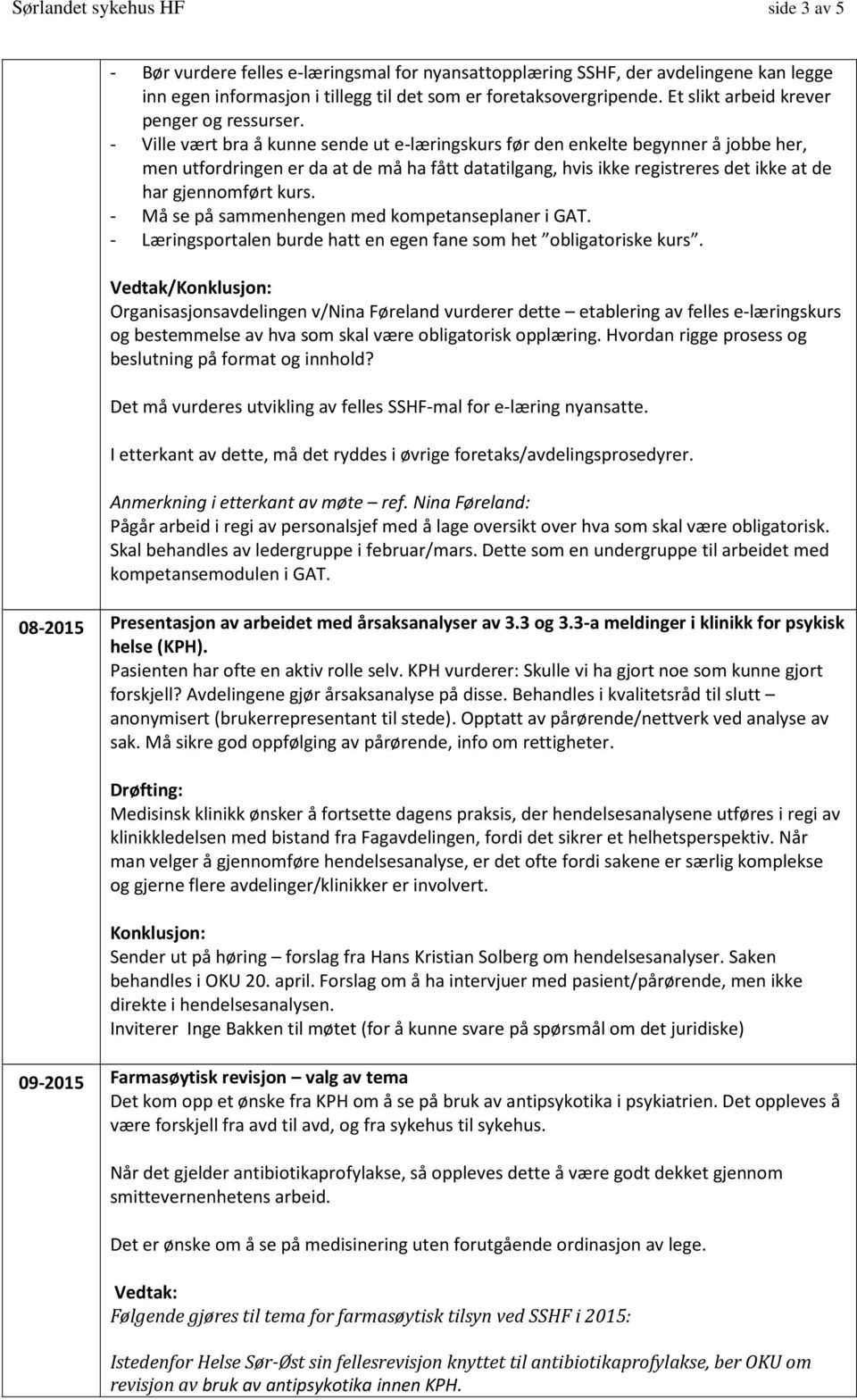 - Ville vært bra å kunne sende ut e-læringskurs før den enkelte begynner å jobbe her, men utfordringen er da at de må ha fått datatilgang, hvis ikke registreres det ikke at de har gjennomført kurs.