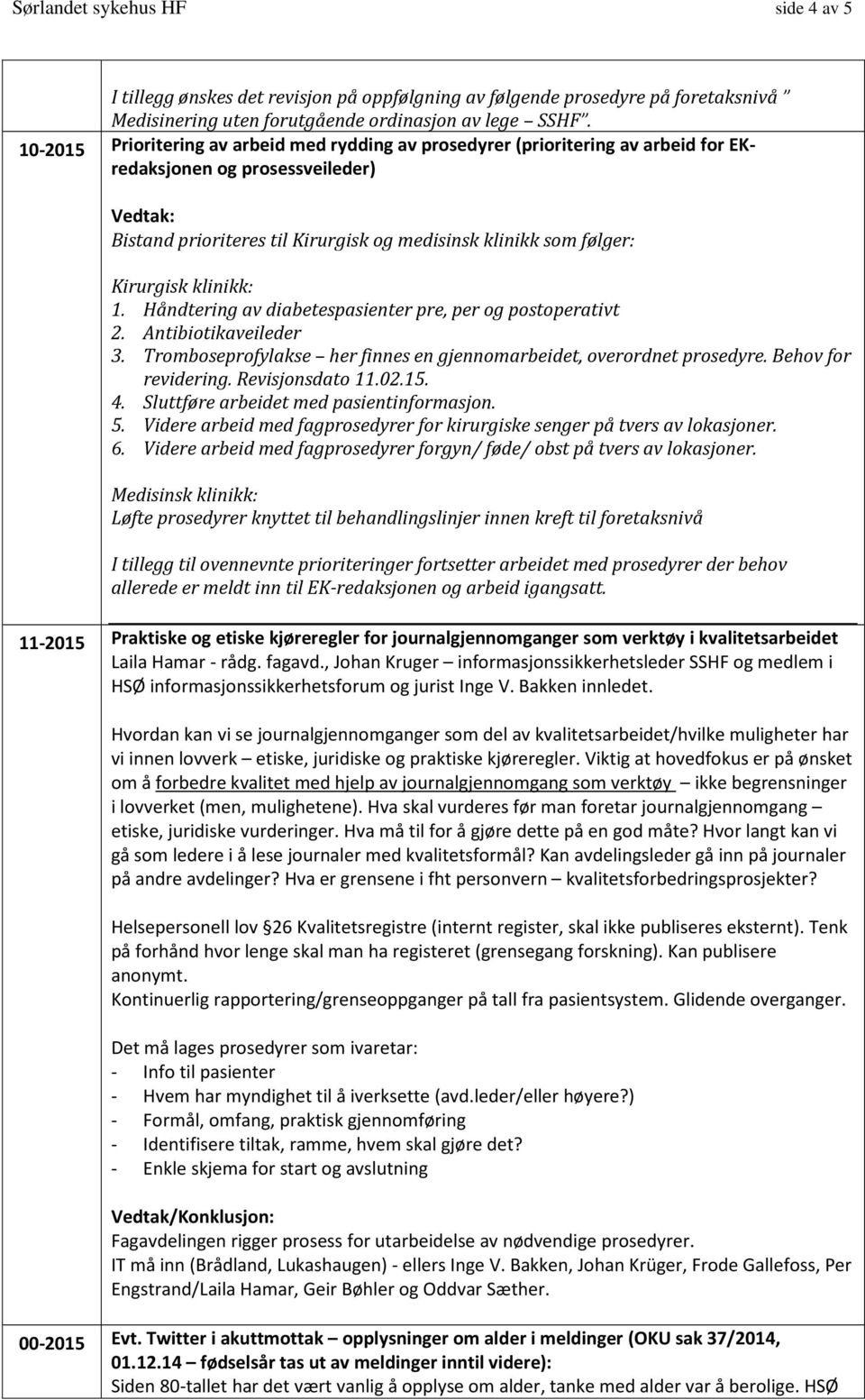 Kirurgisk klinikk: 1. Håndtering av diabetespasienter pre, per og postoperativt 2. Antibiotikaveileder 3. Tromboseprofylakse her finnes en gjennomarbeidet, overordnet prosedyre. Behov for revidering.