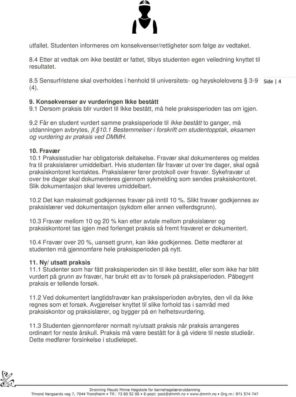 10.1 Bestemmelser i forskrift om studentopptak, eksamen og vurdering av praksis ved DMMH. 10. Fravær 10.1 Praksisstudier har obligatorisk deltakelse.