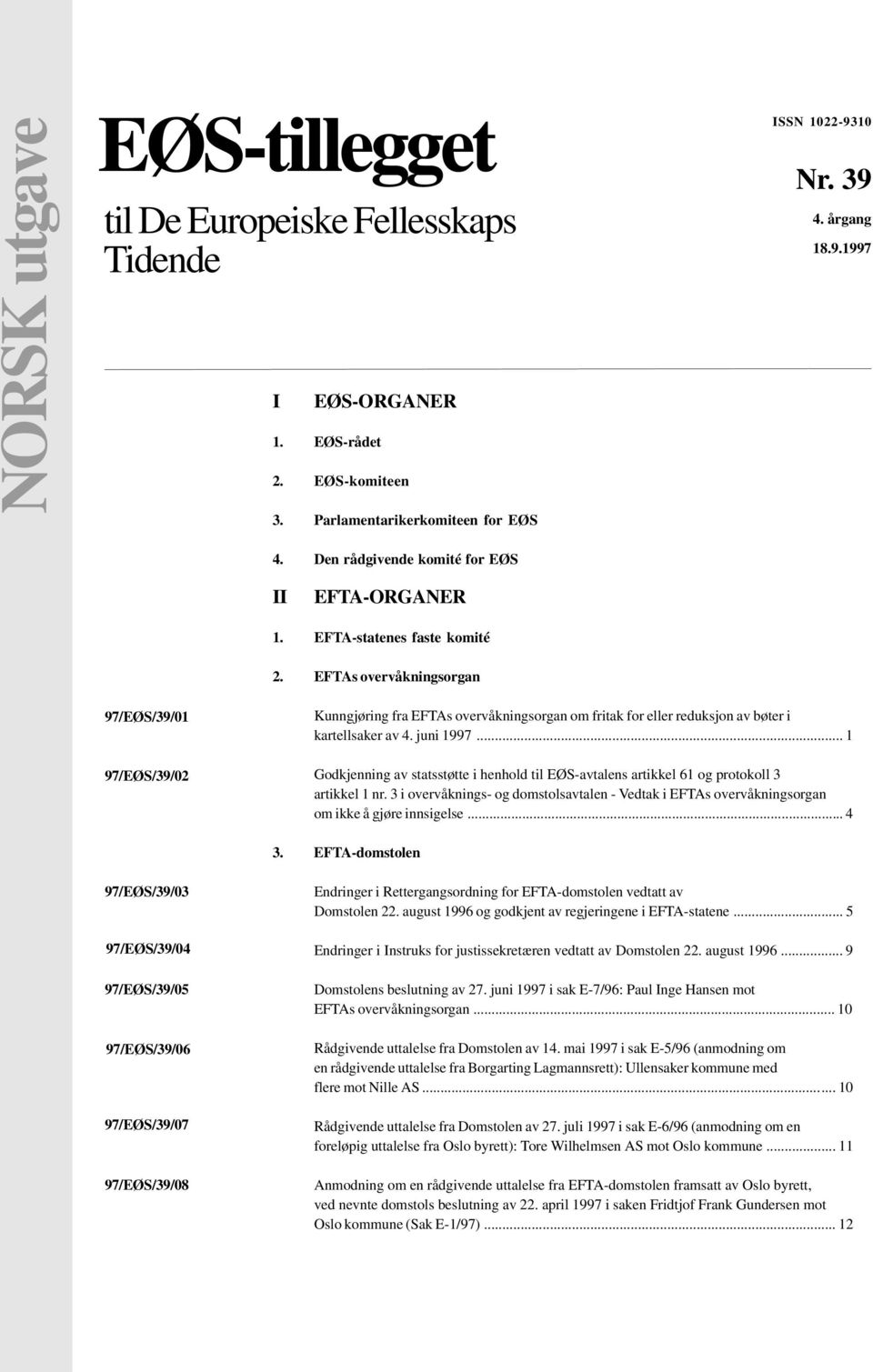 EFTAs overvåkningsorgan 97/EØS/39/01 97/EØS/39/02 Kunngjøring fra EFTAs overvåkningsorgan om fritak for eller reduksjon av bøter i kartellsaker av 4. juni 1997.