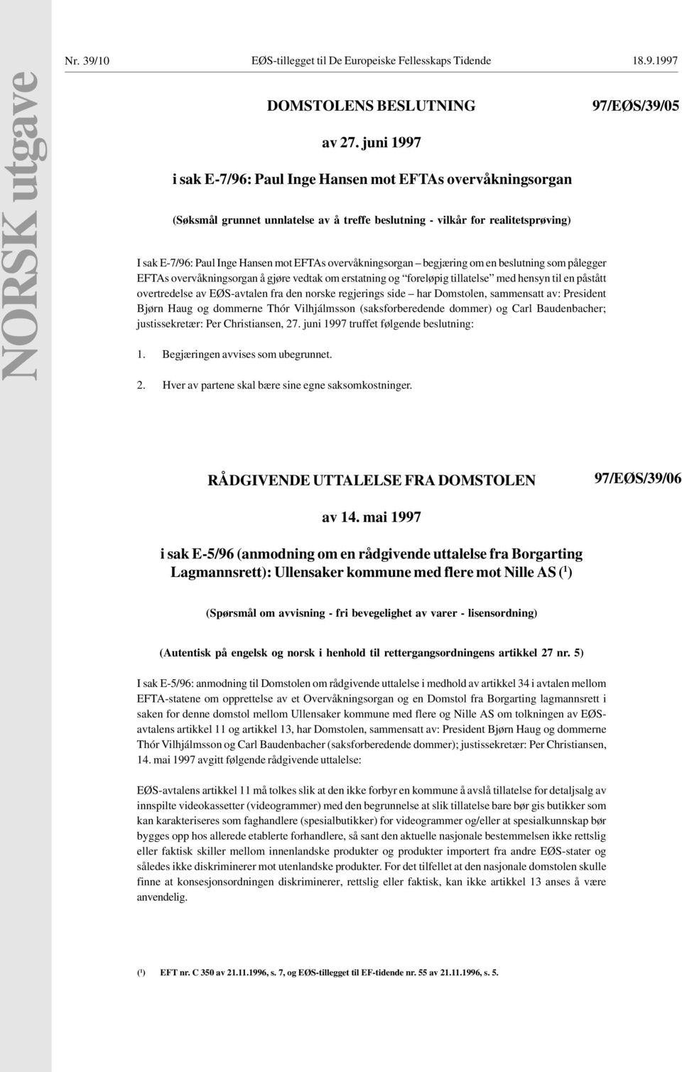 overvåkningsorgan begjæring om en beslutning som pålegger EFTAs overvåkningsorgan å gjøre vedtak om erstatning og foreløpig tillatelse med hensyn til en påstått overtredelse av EØS-avtalen fra den