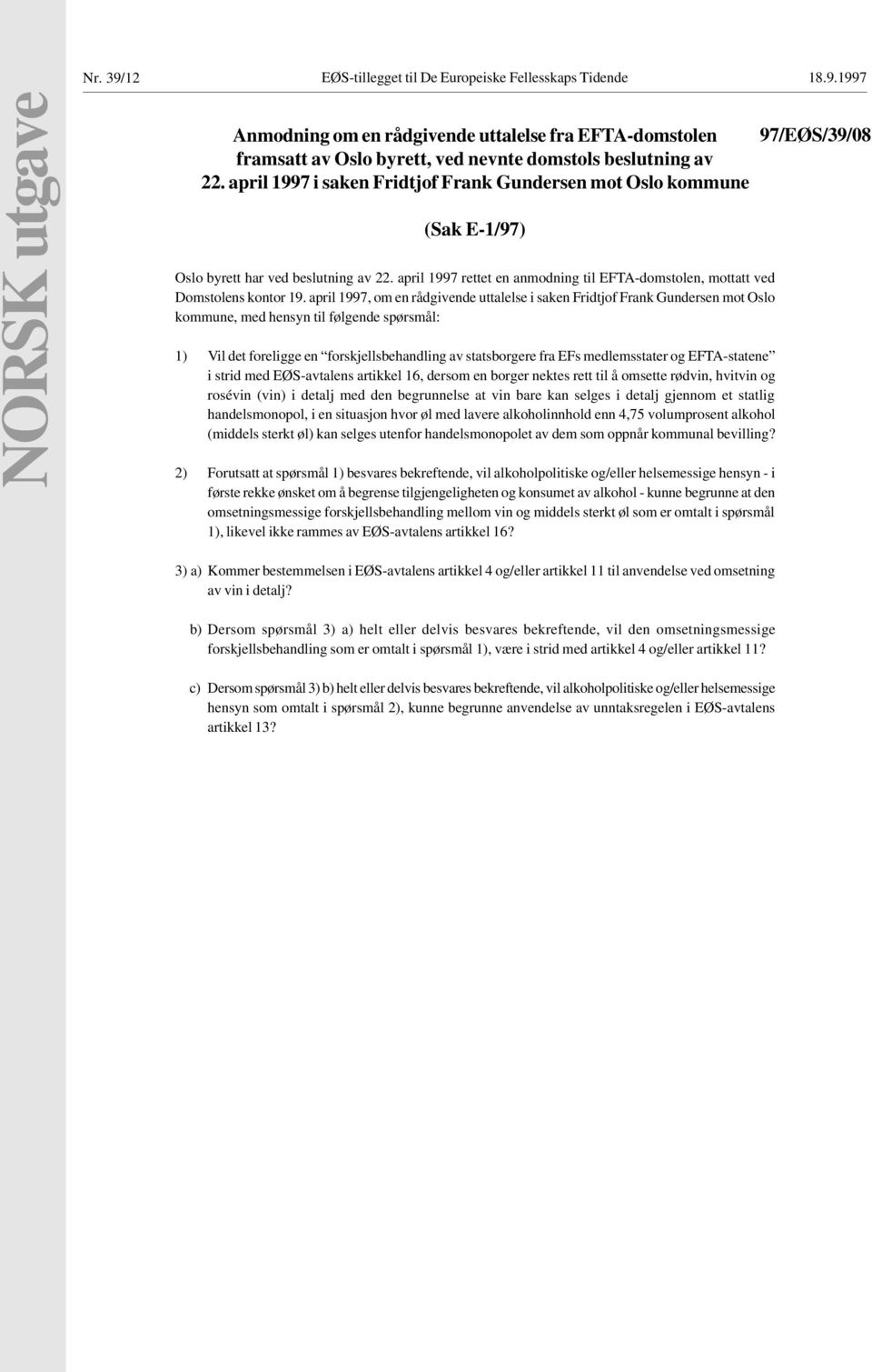 april 1997, om en rådgivende uttalelse i saken Fridtjof Frank Gundersen mot Oslo kommune, med hensyn til følgende spørsmål: 1) Vil det foreligge en forskjellsbehandling av statsborgere fra EFs