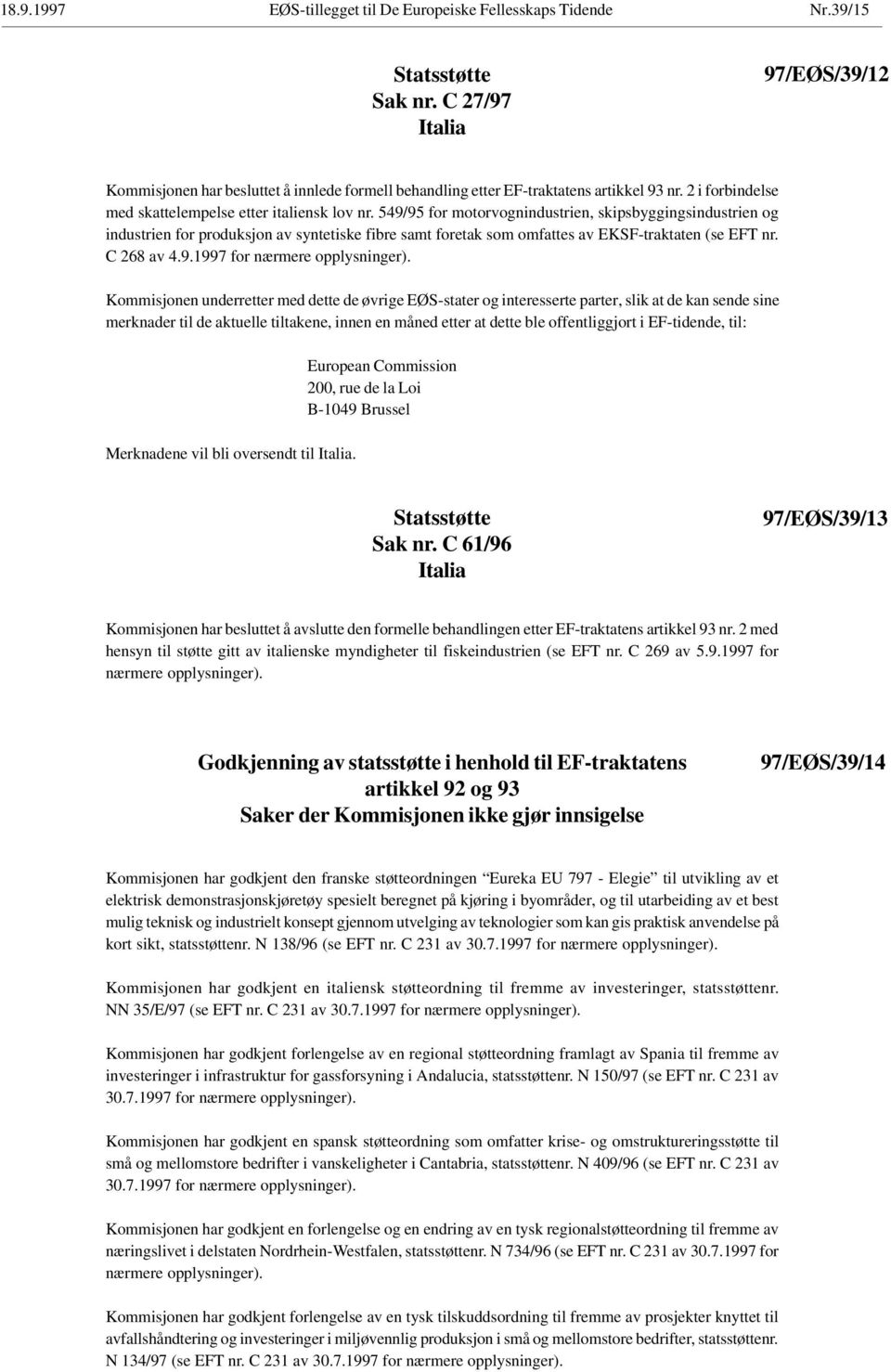 549/95 for motorvognindustrien, skipsbyggingsindustrien og industrien for produksjon av syntetiske fibre samt foretak som omfattes av EKSF-traktaten (se EFT nr. C 268 av 4.9.1997 for nærmere opplysninger).