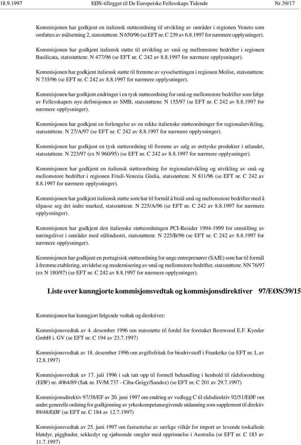 1997 for nærmere opplysninger). Kommisjonen har godkjent italiensk støtte til utvikling av små og mellomstore bedrifter i regionen Basilicata, statsstøttenr. N 477/96 (se EFT nr. C 242 av 8.