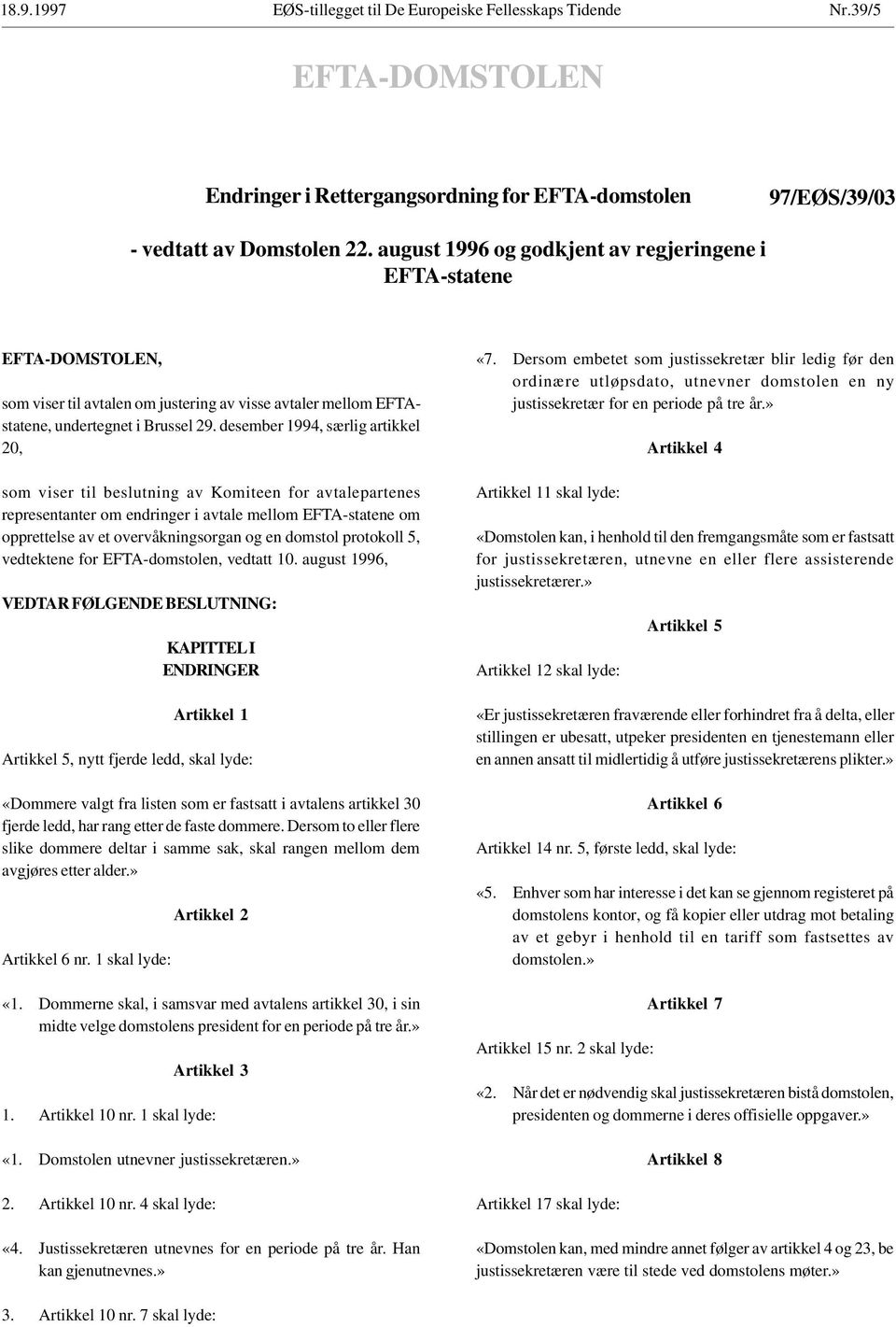 desember 1994, særlig artikkel 20, som viser til beslutning av Komiteen for avtalepartenes representanter om endringer i avtale mellom EFTA-statene om opprettelse av et overvåkningsorgan og en