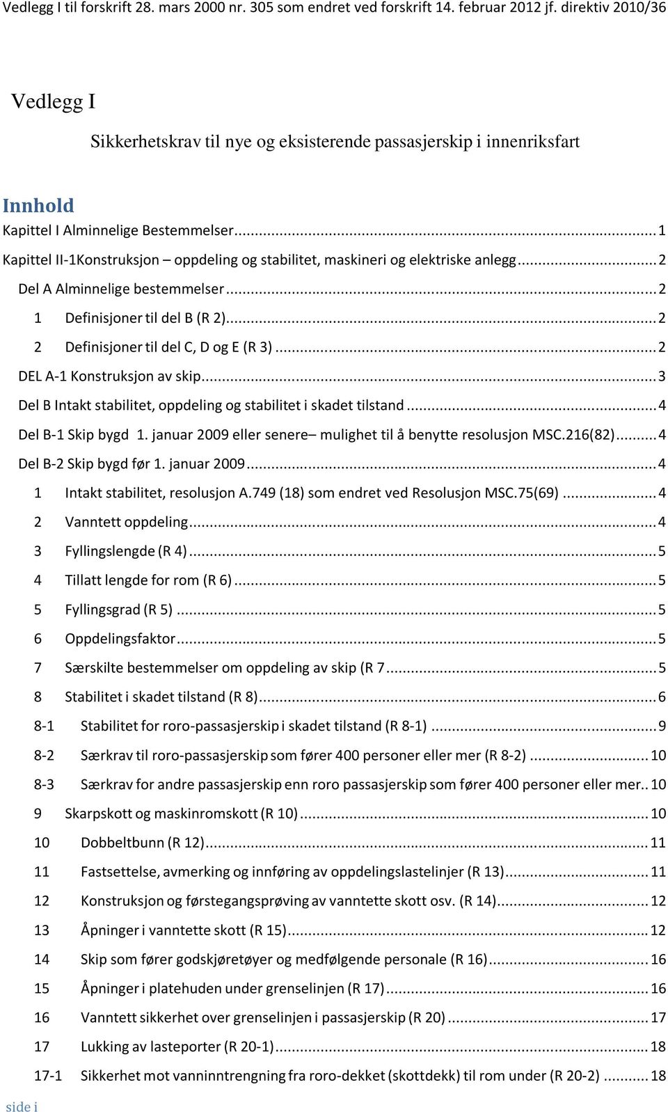 ..1 Kapittel II-1Konstruksjon oppdeling og stabilitet, maskineri og elektriske anlegg...2 Del A Alminnelige bestemmelser...2 side i 1 Definisjoner til del B (R 2).