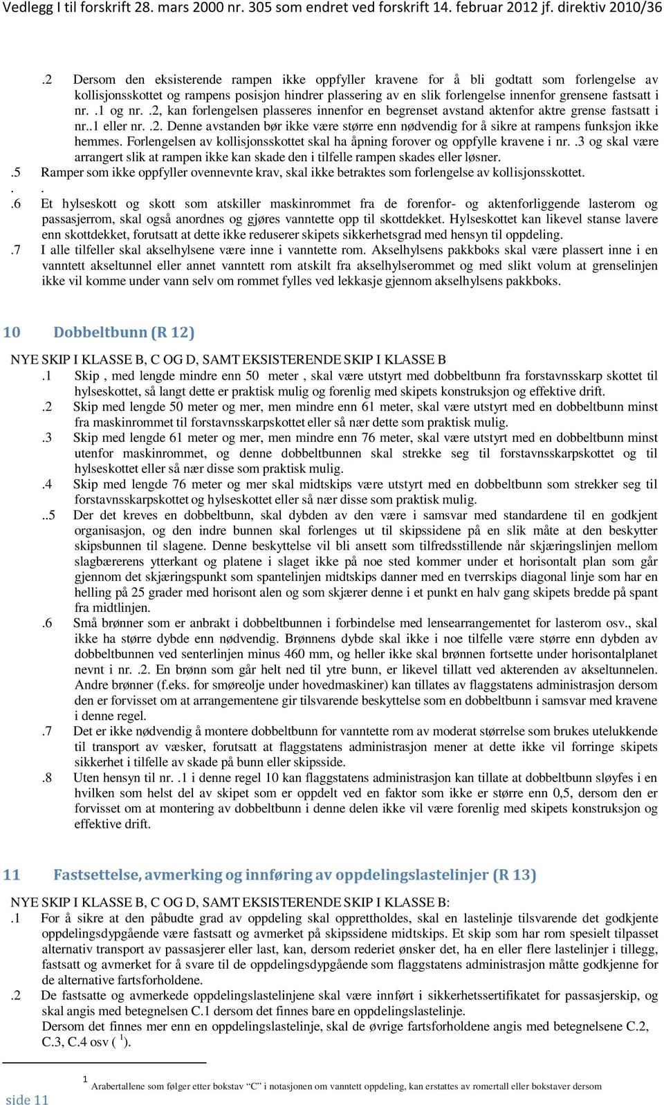 i nr..1 og nr..2, kan forlengelsen plasseres innenfor en begrenset avstand aktenfor aktre grense fastsatt i nr..1 eller nr..2. Denne avstanden bør ikke være større enn nødvendig for å sikre at rampens funksjon ikke hemmes.