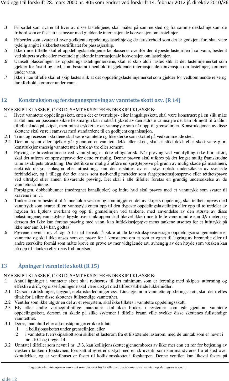 .4 Fribordet som svarer til hver godkjente oppdelingslastelinje og de fartsforhold som det er godkjent for, skal være tydelig angitt i sikkerhetssertifikatet for passasjerskip.