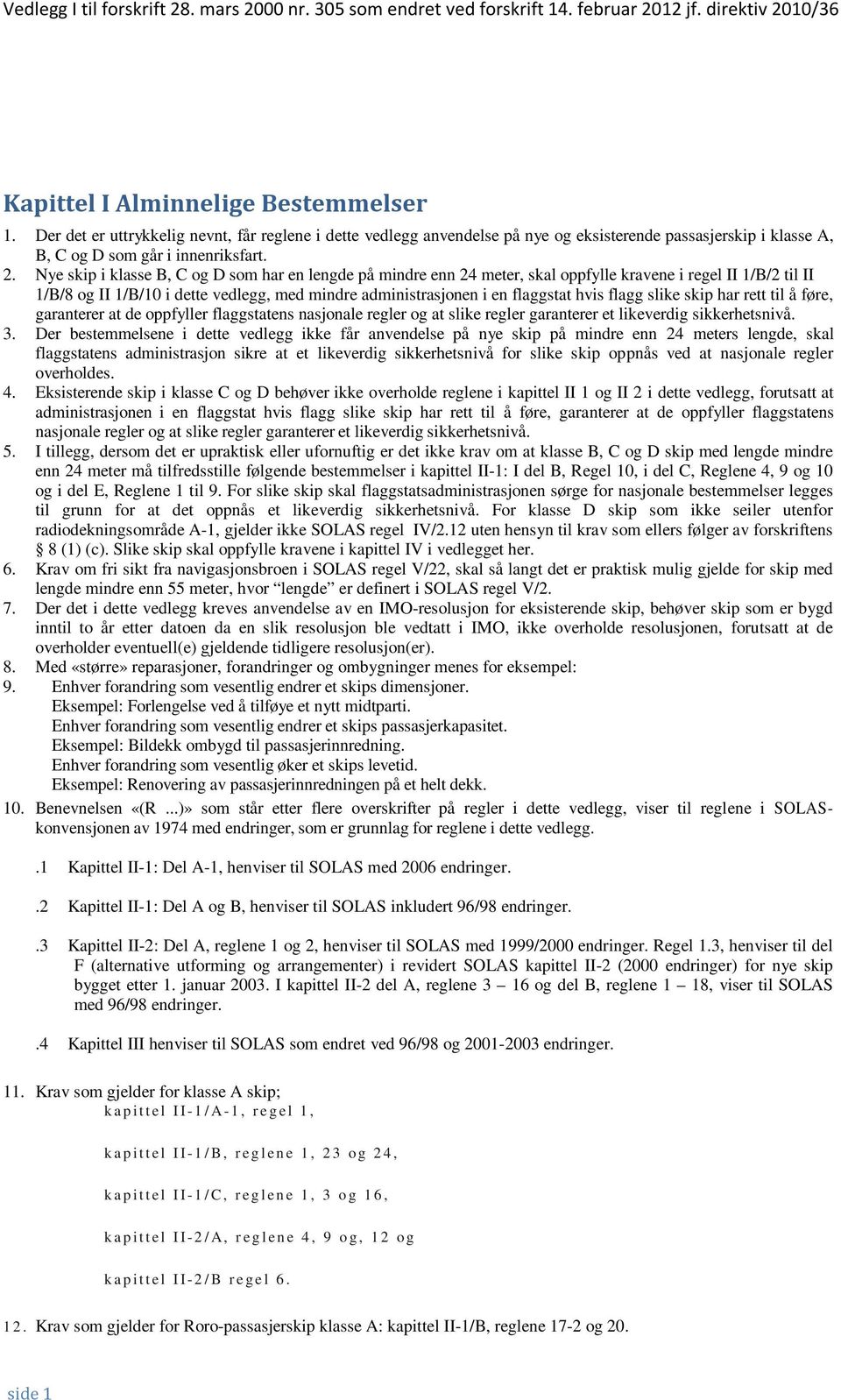 Nye skip i klasse B, C og D som har en lengde på mindre enn 24 meter, skal oppfylle kravene i regel II 1/B/2 til II 1/B/8 og II 1/B/10 i dette vedlegg, med mindre administrasjonen i en flaggstat hvis