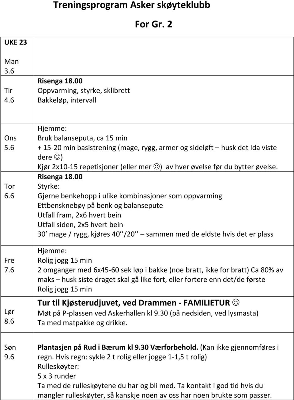 Styrke: Gjerne benkehopp i ulike kombinasjoner som oppvarming Ettbensknebøy på benk og balansepute Utfall fram, 2x6 hvert bein Utfall siden, 2x5 hvert bein 30 mage / rygg, kjøres 40 /20 sammen med de