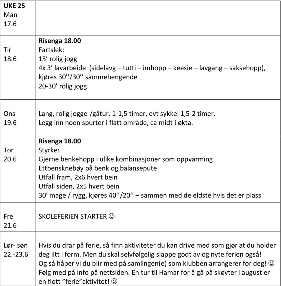 Styrke: Gjerne benkehopp i ulike kombinasjoner som oppvarming Ettbensknebøy på benk og balansepute Utfall fram, 2x6 hvert bein Utfall siden, 2x5 hvert bein 30 mage / rygg, kjøres 40 /20 sammen med de