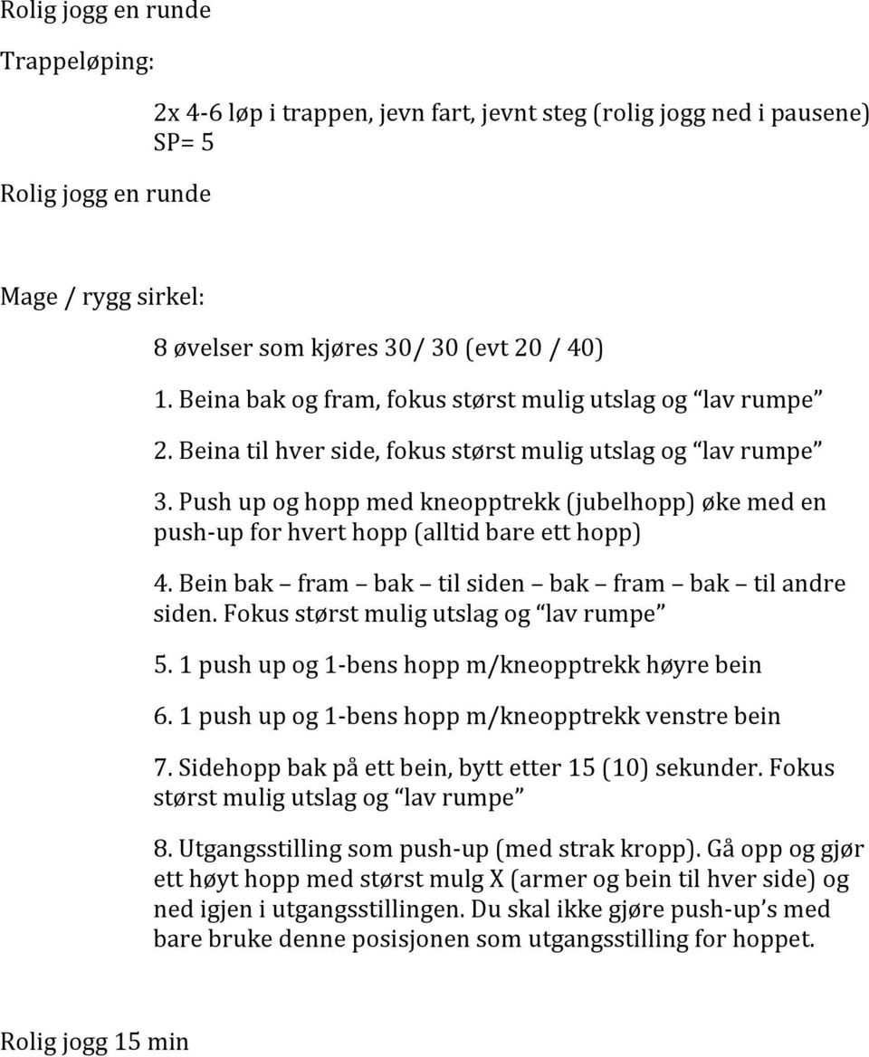 Push up og hopp med kneopptrekk (jubelhopp) øke med en push-up for hvert hopp (alltid bare ett hopp) 4. Bein bak fram bak til siden bak fram bak til andre siden.