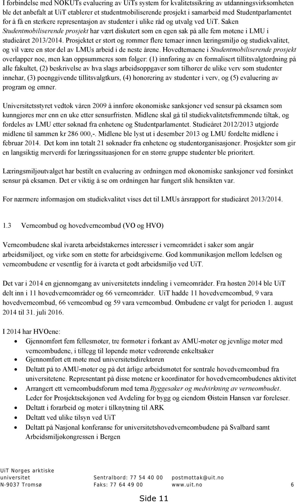 Prosjektet er stort og rommer flere temaer innen læringsmiljø og studiekvalitet, og vil være en stor del av LMUs arbeid i de neste årene.