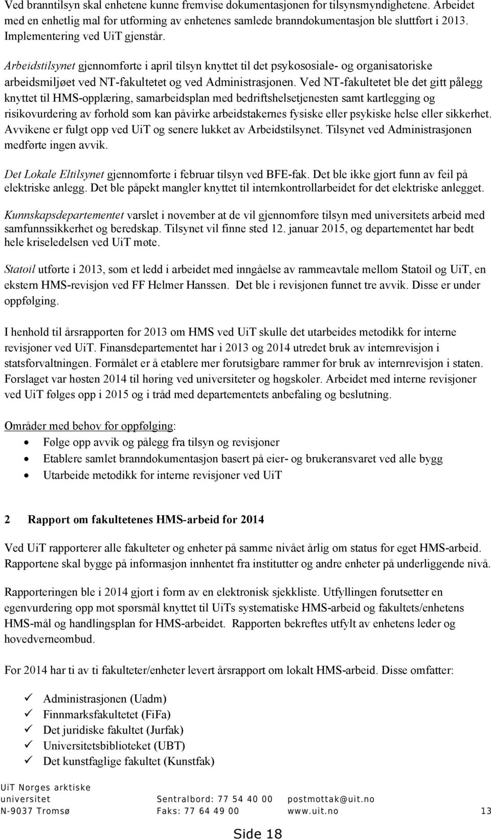 Ved NT-fakultetet ble det gitt pålegg knyttet til HMS-opplæring, samarbeidsplan med bedriftshelsetjenesten samt kartlegging og risikovurdering av forhold som kan påvirke arbeidstakernes fysiske eller